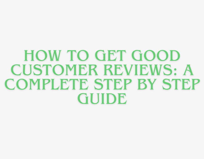 how to get good customer reviews